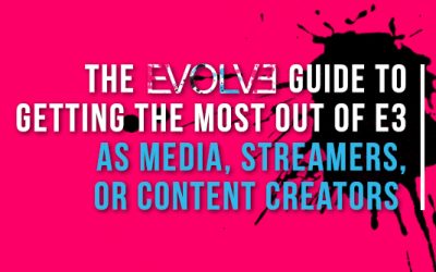 The Evolve PR Guide to Getting the Most Out of E3 for Media, Streamers, and Content Creators