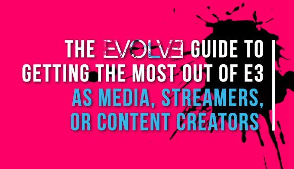 The Evolve PR Guide to Getting the Most Out of E3 for Media, Streamers, and Content Creators