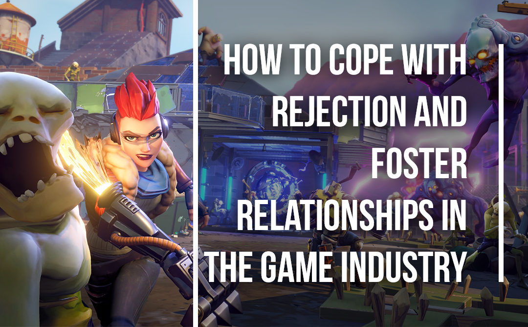 How to Cope with Rejection & Foster Relationships in the Games Industry