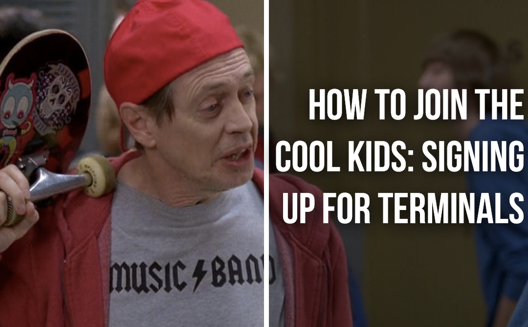 How to Join the Cool Kids: Signing Up for Terminals